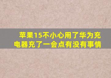 苹果15不小心用了华为充电器充了一会点有没有事情