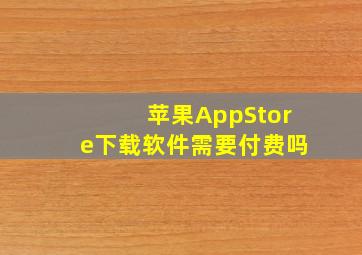 苹果AppStore下载软件需要付费吗