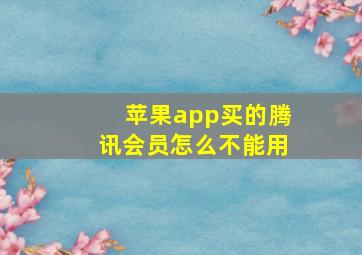 苹果app买的腾讯会员怎么不能用