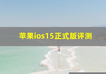 苹果ios15正式版评测