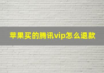 苹果买的腾讯vip怎么退款