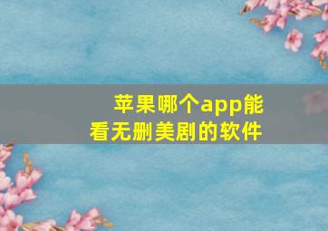 苹果哪个app能看无删美剧的软件