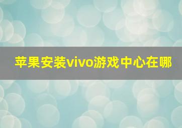 苹果安装vivo游戏中心在哪