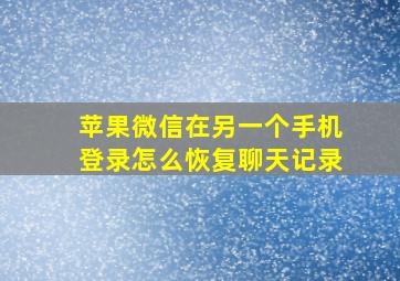 苹果微信在另一个手机登录怎么恢复聊天记录