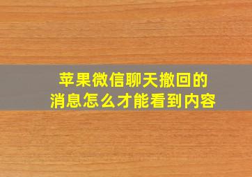 苹果微信聊天撤回的消息怎么才能看到内容