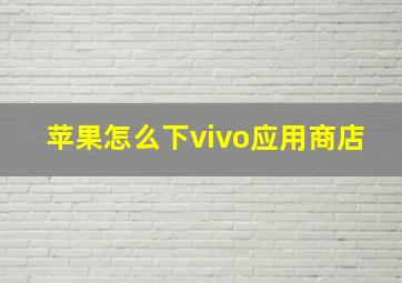 苹果怎么下vivo应用商店