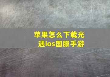 苹果怎么下载光遇ios国服手游