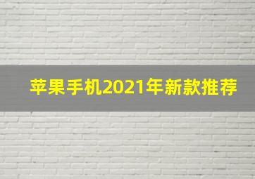 苹果手机2021年新款推荐