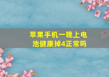 苹果手机一晚上电池健康掉4正常吗