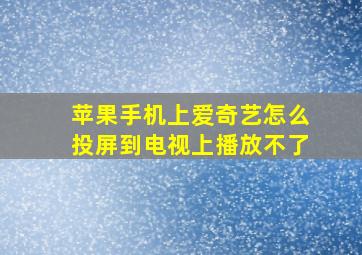 苹果手机上爱奇艺怎么投屏到电视上播放不了