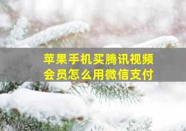 苹果手机买腾讯视频会员怎么用微信支付