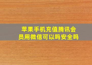 苹果手机充值腾讯会员用微信可以吗安全吗