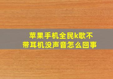 苹果手机全民k歌不带耳机没声音怎么回事