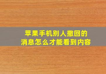 苹果手机别人撤回的消息怎么才能看到内容