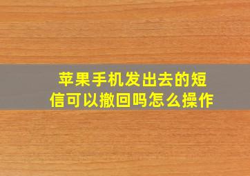 苹果手机发出去的短信可以撤回吗怎么操作