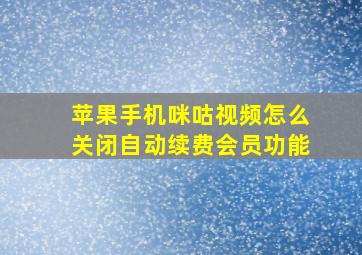 苹果手机咪咕视频怎么关闭自动续费会员功能