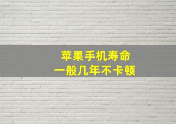 苹果手机寿命一般几年不卡顿