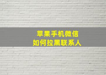 苹果手机微信如何拉黑联系人