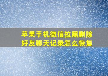 苹果手机微信拉黑删除好友聊天记录怎么恢复