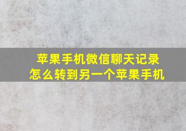 苹果手机微信聊天记录怎么转到另一个苹果手机