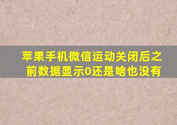 苹果手机微信运动关闭后之前数据显示0还是啥也没有