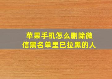 苹果手机怎么删除微信黑名单里已拉黑的人