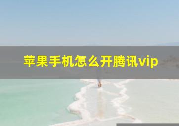 苹果手机怎么开腾讯vip