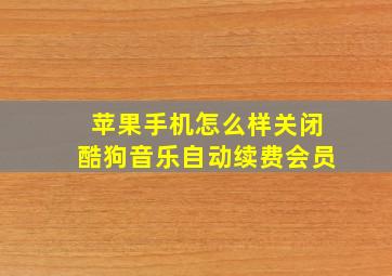 苹果手机怎么样关闭酷狗音乐自动续费会员