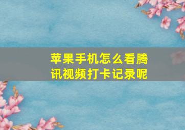 苹果手机怎么看腾讯视频打卡记录呢