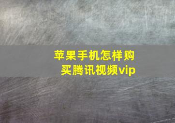 苹果手机怎样购买腾讯视频vip