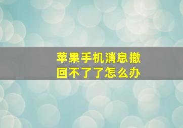 苹果手机消息撤回不了了怎么办