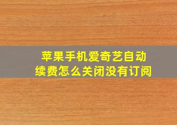 苹果手机爱奇艺自动续费怎么关闭没有订阅