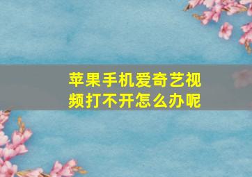 苹果手机爱奇艺视频打不开怎么办呢