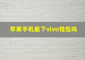 苹果手机能下vivo钱包吗