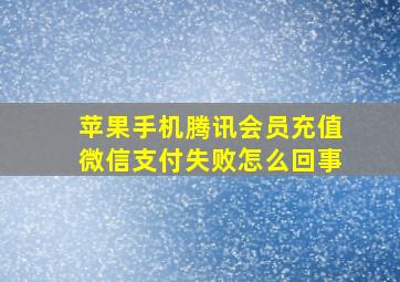 苹果手机腾讯会员充值微信支付失败怎么回事