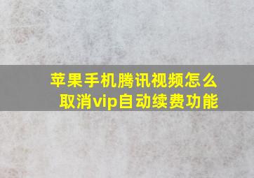 苹果手机腾讯视频怎么取消vip自动续费功能