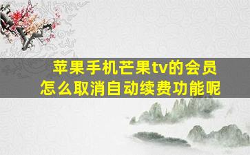 苹果手机芒果tv的会员怎么取消自动续费功能呢