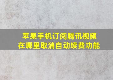 苹果手机订阅腾讯视频在哪里取消自动续费功能