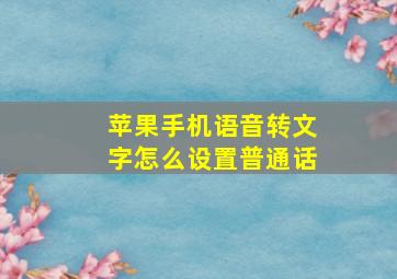 苹果手机语音转文字怎么设置普通话