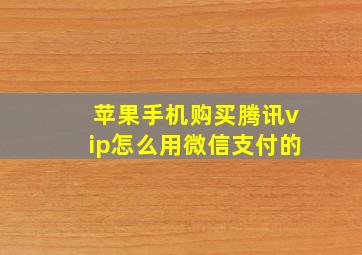 苹果手机购买腾讯vip怎么用微信支付的