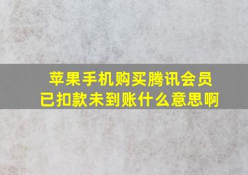 苹果手机购买腾讯会员已扣款未到账什么意思啊