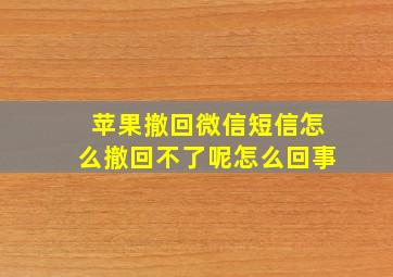 苹果撤回微信短信怎么撤回不了呢怎么回事