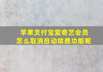 苹果支付宝爱奇艺会员怎么取消自动续费功能呢