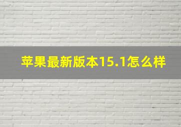 苹果最新版本15.1怎么样