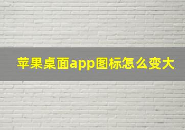 苹果桌面app图标怎么变大