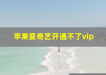 苹果爱奇艺开通不了vip