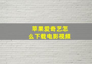 苹果爱奇艺怎么下载电影视频