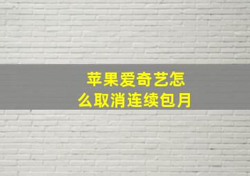 苹果爱奇艺怎么取消连续包月