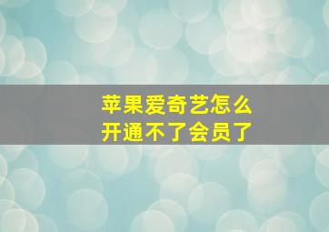 苹果爱奇艺怎么开通不了会员了