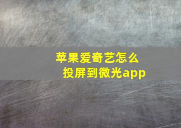 苹果爱奇艺怎么投屏到微光app